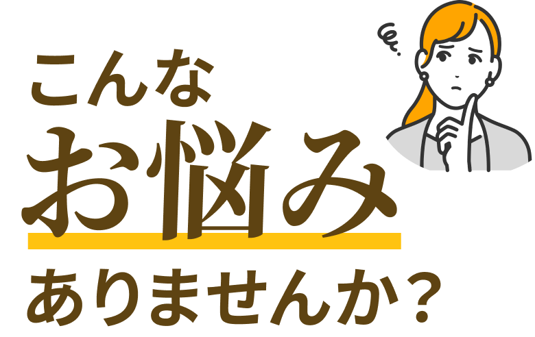 こんなお悩みありませんか?